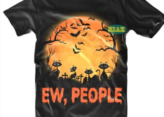 Ew People SVG, Ew People Halloween Svg, Cats Svg, Cat Black Svg, Kitten Svg, Black Cat Halloween Svg, Halloween t shirt design, Halloween Design, Halloween Svg, Halloween Party, Halloween Png,