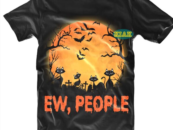 Ew people svg, ew people halloween svg, cats svg, cat black svg, kitten svg, black cat halloween svg, halloween t shirt design, halloween design, halloween svg, halloween party, halloween png,