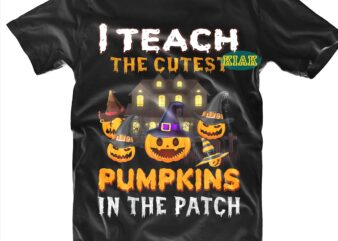 I Teach The Cutest Pumpkins In The Patch SVG, Cutest Pumpkins SVG, Halloween t shirt design, Halloween Design, Halloween Svg, Halloween Party, Halloween Png, Pumpkin Svg, Halloween vector, Witch Svg,