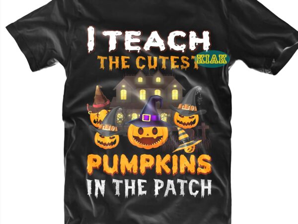 I teach the cutest pumpkins in the patch svg, cutest pumpkins svg, halloween t shirt design, halloween design, halloween svg, halloween party, halloween png, pumpkin svg, halloween vector, witch svg,