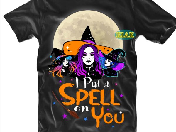 I put a spell on you svg, halloween t shirt design, halloween design, halloween svg, halloween party, halloween png, pumpkin svg, halloween vector, witch svg, spooky, hocus pocus svg, trick