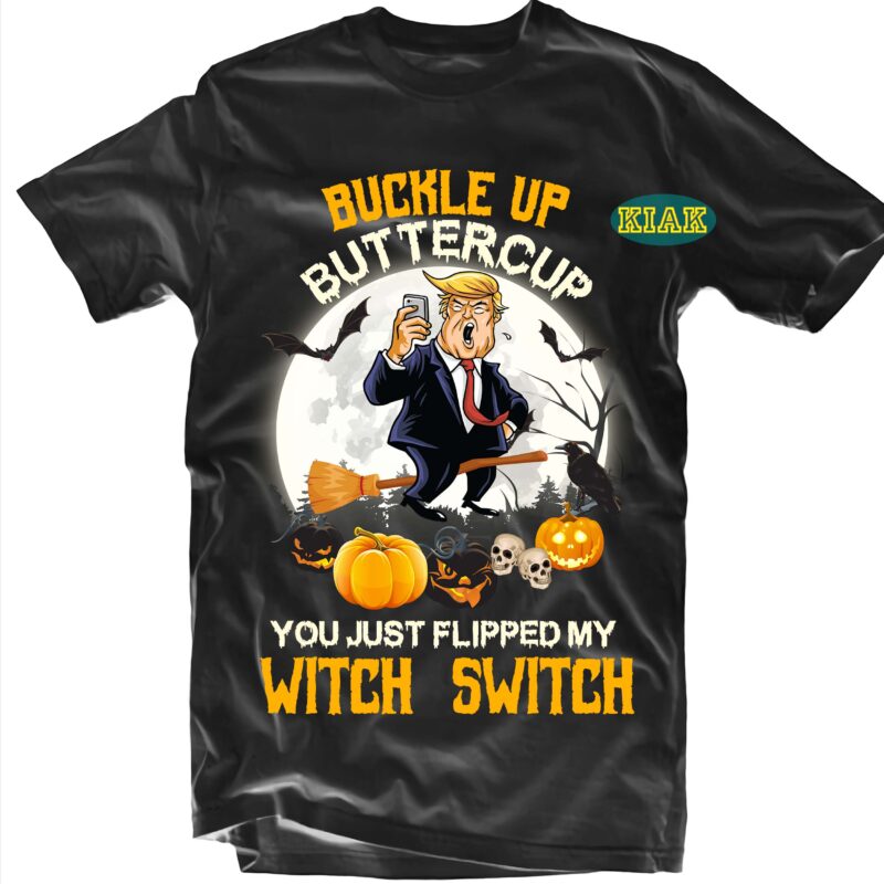 Buckle Up Buttercup You Just Flipped My Witch Switch Svg, Witch Trump Png, Funny Trump Halloween Svg, Funny Halloween, Halloween t shirt design, Halloween Design, Halloween Svg, Halloween Party, Halloween