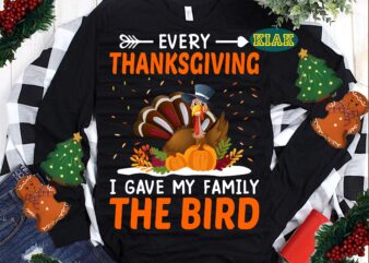 Every Thanksgiving I Gave My Family The Bird Svg, Happy Thanksgiving tshirt designs, Thanksgiving Svg, Thanksgiving Turkey Day, Thanksgiving vector, Give Thanks Svg, Thanksgiving Tshirt template, Thanksgiving Turkey, Thankful vector,