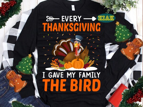 Every Thanksgiving I Gave My Family The Bird Svg, Happy Thanksgiving tshirt designs, Thanksgiving Svg, Thanksgiving Turkey Day, Thanksgiving vector, Give Thanks Svg, Thanksgiving Tshirt template, Thanksgiving Turkey, Thankful vector, Blessed Svg, Turkey Thanksgiving, Turkey Day Svg, Thanksgiving Turkey Svg, Thanksgiving Quotes, Turkey Svg, Funny Turkey, Gobble Svg, Happy Turkey Day Svg