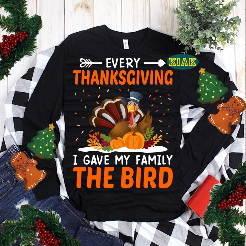 Every Thanksgiving I Gave My Family The Bird Svg, Happy Thanksgiving tshirt designs, Thanksgiving Svg, Thanksgiving Turkey Day, Thanksgiving vector, Give Thanks Svg, Thanksgiving Tshirt template, Thanksgiving Turkey, Thankful vector,