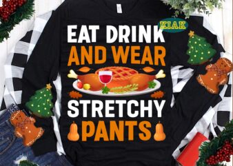 Eat Drink and were Stretchy Pants SVG, Thanksgiving t shirt designs, Thanksgiving Svg, Thanksgiving vector, Thanksgiving Tshirt template, Thanksgiving Graphics