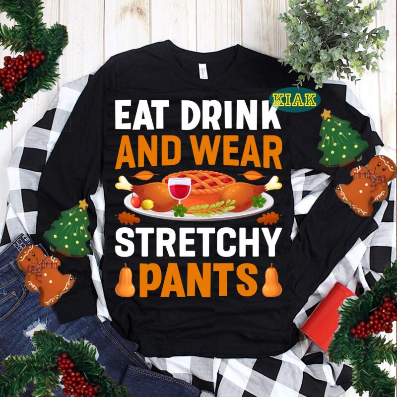 Eat Drink and were Stretchy Pants SVG, Thanksgiving t shirt designs, Thanksgiving Svg, Thanksgiving vector, Thanksgiving Tshirt template, Thanksgiving Graphics