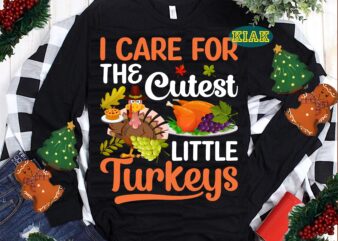I Care For The Cutest Little Turkeys SVG, Thanksgiving t shirt designs, Thanksgiving Svg, Turkey Svg, Thanksgiving vector, Thanksgiving Tshirt template, Thankful Svg, Thanksgiving Graphics, Thanksgiving Turkey, Fall Svg, Gobble