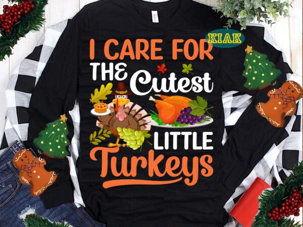 I care for the cutest little turkeys svg, thanksgiving t shirt designs, thanksgiving svg, turkey svg, thanksgiving vector, thanksgiving tshirt template, thankful svg, thanksgiving graphics, thanksgiving turkey, fall svg, gobble