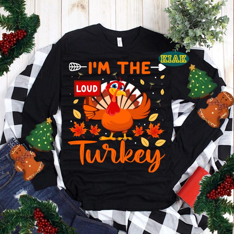 Im The Loud Turkey Thanksgiving SVG, Thanksgiving t shirt designs, Thanksgiving Svg, Turkey Svg, Thanksgiving vector, Thanksgiving Tshirt template, Thankful Svg, Thanksgiving Graphics, Thanksgiving Turkey, Fall Svg, Gobble Svg, Autumn