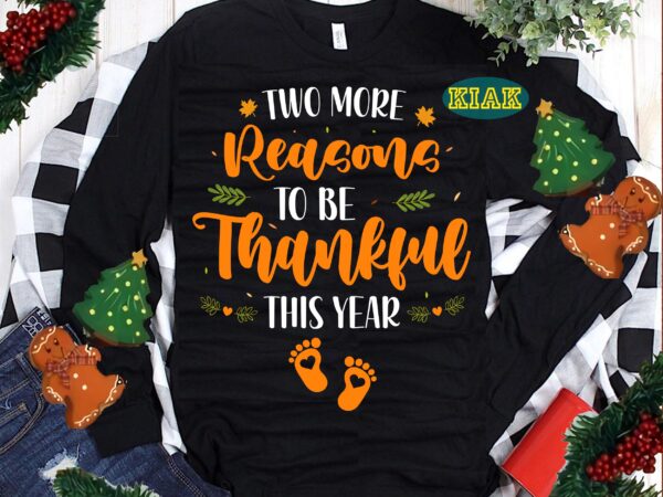 Two more reasons to be thanksful this year svg, thanksful png, son svg, thanksgiving t shirt designs, thanksgiving svg, turkey svg, thanksgiving vector, thanksgiving tshirt template, thankful svg, thanksgiving graphics,