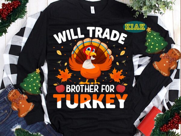 Will trade brother for turkey svg, hanksgiving t shirt designs, thanksgiving svg, turkey svg, thanksgiving vector, thanksgiving tshirt template, thankful svg, thanksgiving graphics, thanksgiving turkey, fall svg, gobble svg