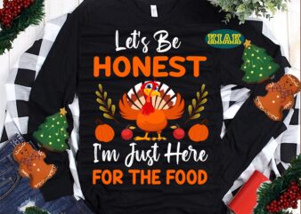 Let’s Be Honest Thanksgiving Svg, I’m Just Here For The Food Svg, Thanksgiving t shirt designs, Thanksgiving Svg, Turkey Svg, Thanksgiving vector, Thanksgiving Tshirt template, Thankful Svg, Thanksgiving Graphics, Thanksgiving