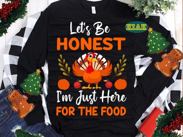 Let’s be honest thanksgiving svg, i’m just here for the food svg, thanksgiving t shirt designs, thanksgiving svg, turkey svg, thanksgiving vector, thanksgiving tshirt template, thankful svg, thanksgiving graphics, thanksgiving