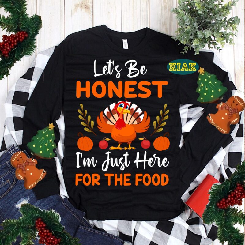 Let's Be Honest Thanksgiving Svg, I'm Just Here For The Food Svg, Thanksgiving t shirt designs, Thanksgiving Svg, Turkey Svg, Thanksgiving vector, Thanksgiving Tshirt template, Thankful Svg, Thanksgiving Graphics, Thanksgiving