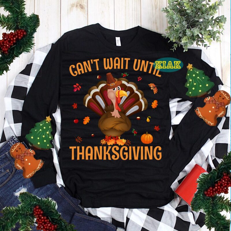Thanksgiving t shirt designs, Thanksgiving Svg, Can’t Wait Until Thanksgiving Svg, Turkey Svg, Thanksgiving vector, Thanksgiving Tshirt template, Thankful Svg, Thanksgiving Graphics, Gobble Svg, Blessed Svg