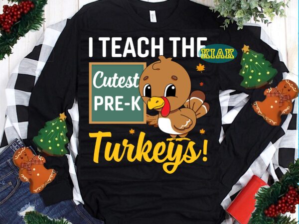I teach the cutest pre-k turkeys svg, thanksgiving turkey svg, thanksgiving t shirt design, thanksgiving svg, turkey svg, thanksgiving vector, thanksgiving tshirt template, thankful svg, thanksgiving graphics, gobble svg, blessed