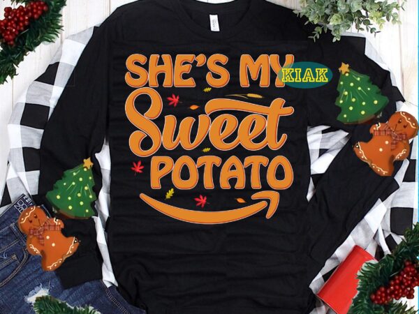 She’s my sweet potato svg, she’s my sweet potato vector, thanksgiving t shirt design, thanksgiving svg, turkey svg, thanksgiving vector, thanksgiving tshirt template, thankful svg, thanksgiving graphics, gobble svg, blessed