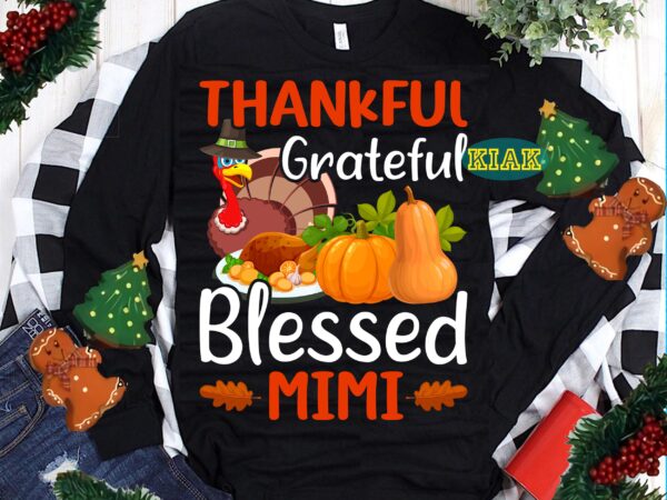 Thankful grateful blessed mimi svg, thanksgiving t shirt design, thanksgiving svg, turkey svg, thanksgiving vector, thanksgiving tshirt template, thankful svg, thanksgiving graphics, gobble svg, blessed svg, thanksgiving turkey, funny thanksgiving