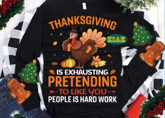 Thanksgiving Is Exhausting Pretending To Like You People Is Hard Work Svg, Thanksgiving t shirt design, Thanksgiving Svg, Turkey Svg, Thanksgiving vector, Thanksgiving Tshirt template, Thankful Svg, Thanksgiving Graphics, Gobble