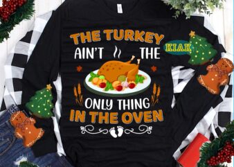 The Turkey Ain’t The Only Thing In The Oven Svg, Thanksgiving t shirt design, Thanksgiving Svg, Turkey Svg, Thanksgiving vector, Thanksgiving Tshirt template, Thankful Svg, Thanksgiving Graphics, Gobble Svg, Blessed