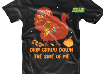 Drip Gravy Down The Side Of Me Svg, Drip Gravy Down The Side Of Me Vector, Thanksgiving t shirt design, Thanksgiving Svg, Turkey Svg, Thanksgiving vector, Thanksgiving Tshirt template, Thankful