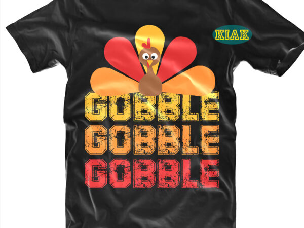 Gobble svg, thanksgiving t shirt design, thanksgiving svg, turkey svg, thanksgiving vector, thanksgiving tshirt template, thankful svg, thanksgiving graphics, gobble vector, blessed svg, thanksgiving turkey, funny thanksgiving