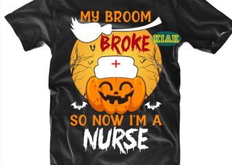 My Brroom Broke So Now I’m A Nurse Svg, My Brroom Broke Svg, Funny Pumpkin Nurse SVG, Halloween Svg, Halloween death, Halloween Night, Halloween Party, Halloween quotes, Funny Halloween, October