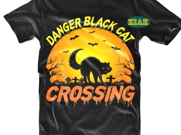 Danger black cat crossing svg, black cat svg, cat svg, halloween svg, halloween party, halloween death, halloween night, halloween quotes, funny halloween, ghost svg, pumpkin svg, witch svg, spooky, hocus t shirt vector illustration