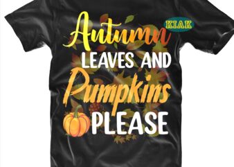 Autumn Leaves and Pumpkins Please t shirt designs, Autumn Leaves Svg, Autumn Leaves and Pumpkins Please Svg, Autumn Pumpkins Svg, AutumnSvg, Autumns Quotes svg, Fall leaves svg, Fall quotes svg,