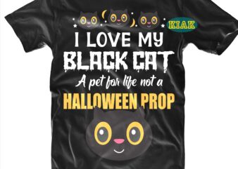 I Love My Black Cat A Pet For Life Not A Halloween Prop Svg, I Love My Black Cat Svg, Black Cat Svg, Cat Svg, Halloween Svg, Halloween Party, Halloween