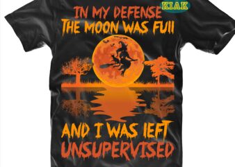 In My Defense The Moon Was Full And I Was Left Unsupervised SVG, Moon Svg, Halloween Svg, Halloween Party, Halloween Death, Halloween Night, Halloween Quotes, Funny Halloween, Ghost Svg, Pumpkin