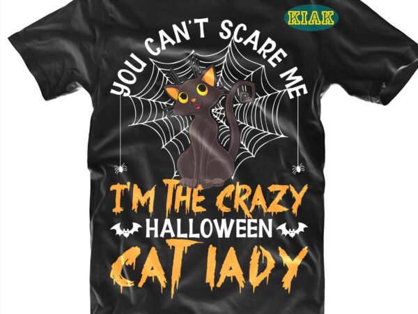 You can’t scare me i’m the crazy halloween cat lady svg, cat lady svg, cat svg, halloween svg, halloween party, halloween death, halloween night, halloween quotes, funny halloween, ghost svg, t shirt design template