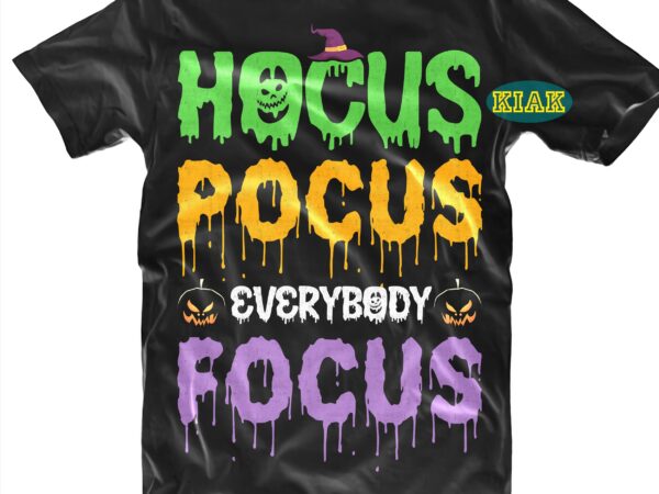 Hocus pocus everybody focus svg, hocus pocus svg, everybody focus svg, halloween svg, halloween party, halloween death, halloween night, halloween quotes, funny halloween, ghost svg, pumpkin svg, witch svg, spooky graphic t shirt
