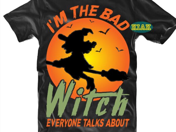 I’m the bad witch everyone talks about svg, i’m the bad witch svg, halloween svg, halloween party, halloween png, halloween night, halloween quotes, funny halloween, stay spooky, ghost svg, pumpkin t shirt design for sale
