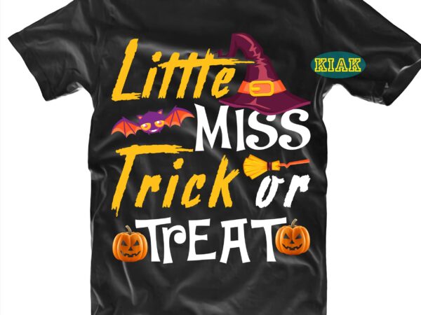 Little miss trick or treat svg, little miss svg, halloween svg, halloween party, halloween png, halloween night, halloween quotes, funny halloween, stay spooky, ghost svg, pumpkin svg, witch svg, spooky, t shirt vector graphic