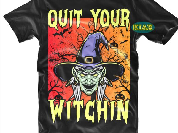 Quit your witchin svg, spooky witch svg, halloween svg, halloween party, halloween png, halloween night, halloween quotes, funny halloween, stay spooky, ghost svg, pumpkin svg, witch svg, spooky, hocus pocus t shirt illustration