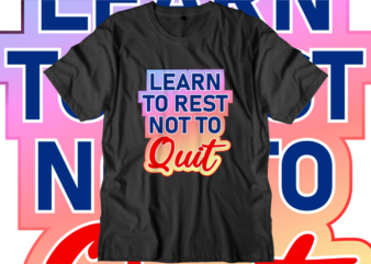 Learn To Rest Not To Quit Inspirational Quotes T shirt Designs, Svg, Png, Sublimation, Eps, Ai,
