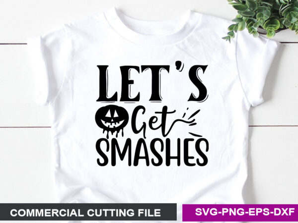 Let’s get smashes svg t shirt vector graphic