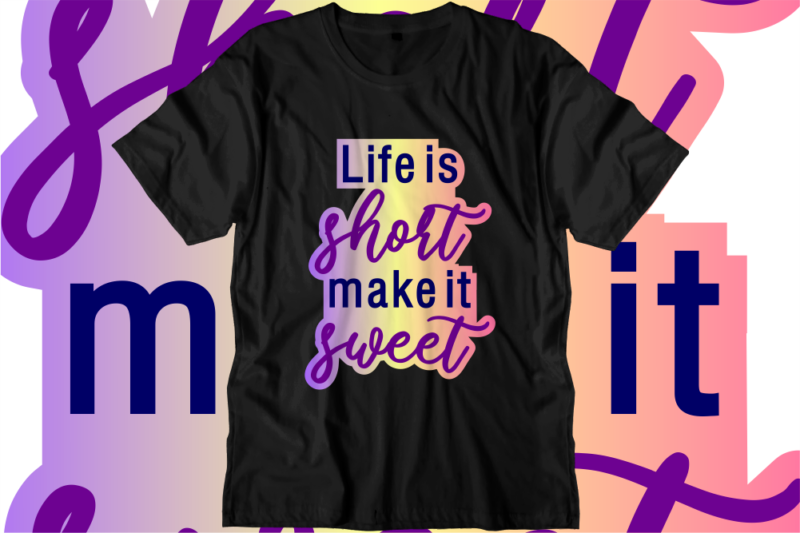 Life is short make it sweet, Inspirational Quotes T shirt Designs, Svg, Png, Sublimation, Eps, Ai,Vector