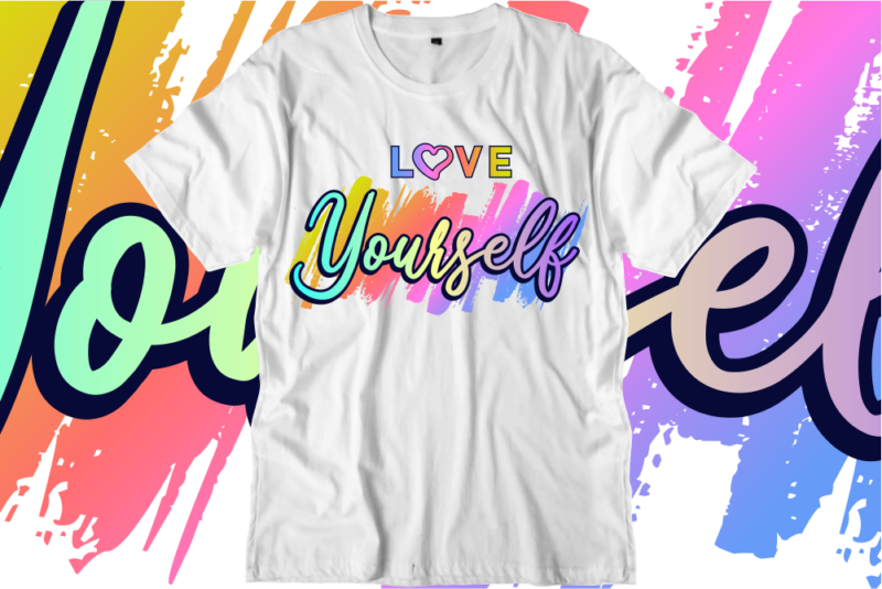 Love Yourself Inspirational Quotes T shirt Designs, Svg, Png, Sublimation, Eps, Ai,