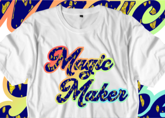 Magic Maker, Inspirational Quotes T shirt Designs, Svg, Png, Sublimation, Eps, Ai,