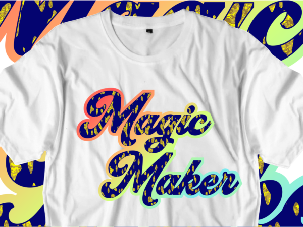 Magic maker, inspirational quotes t shirt designs, svg, png, sublimation, eps, ai,
