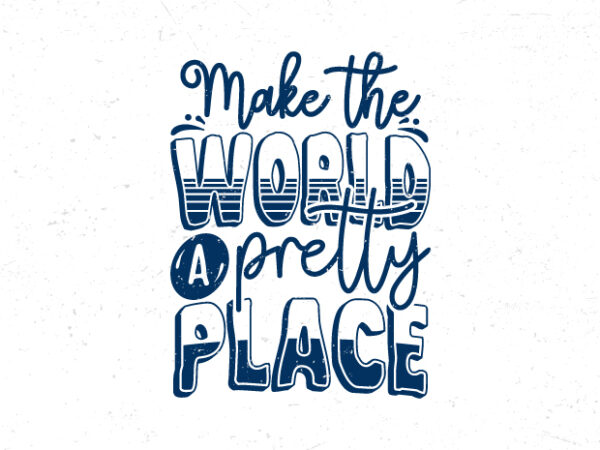 Make the world a pretty place, hand lettering motivational quote t-shirt design