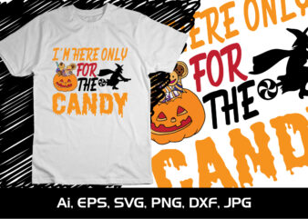 I’M Here Only For The Candy Happy Halloween T shirt Design Witch Candy Pumpkin Scary Pumpkin Spooky Vampire Bat Spider Shirt Print Template
