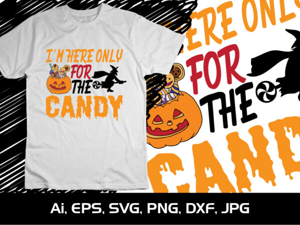 I’m here only for the candy happy halloween t shirt design witch candy pumpkin scary pumpkin spooky vampire bat spider shirt print template