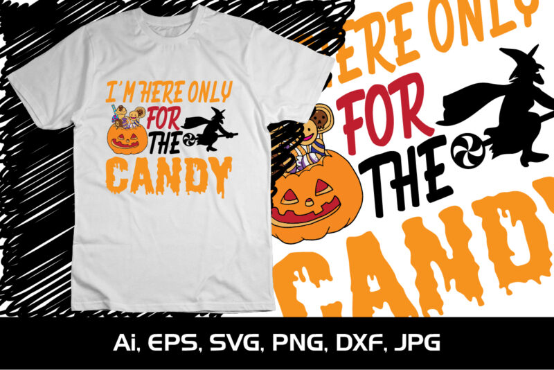 I’M Here Only For The Candy Happy Halloween T shirt Design Witch Candy Pumpkin Scary Pumpkin Spooky Vampire Bat Spider Shirt Print Template