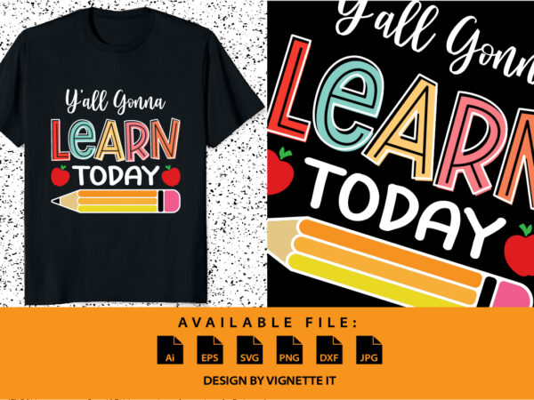Y’all gonna learn today happy back to school shirt print template, kindergarten preschool graduation shirt design