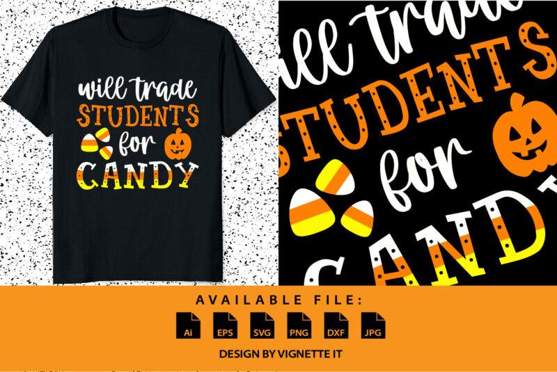 Will trade students for Candy sweet Halloween candy pumpkin shirt print template