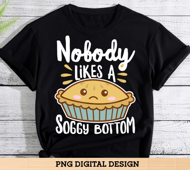 Nobody Likes A Soggy Bottom British Baking Funny - Buy t-shirt designs
